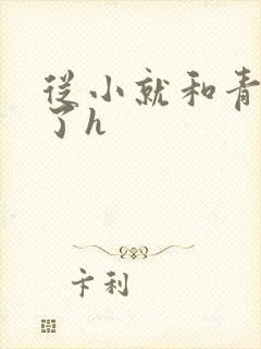 从小就和青梅做了h