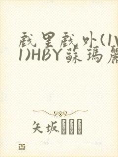 戏里戏外(1V1)HBY苏玛丽全文免费阅读