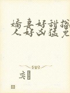 娇妻好甜总裁大人好凶猛免费小说