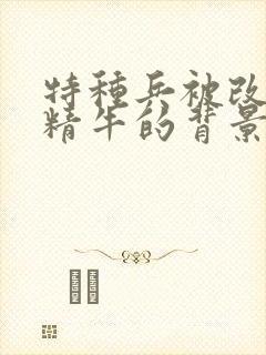 特种兵被改造成精牛的背景故事