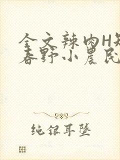 全文辣肉H短篇春野小农民