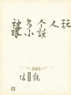 被多个人玩屁股眼小说