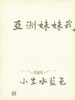 亚洲妹妹我爱你