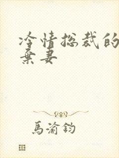 冷情总裁的新婚弃妻