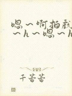 嗯～啊拍戏强做～h～嗯～h