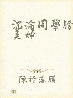 沉沦同学胯下的美妇