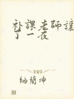 补课老师让我爽了一夜