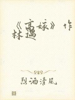 《高嫁》作者:林遇