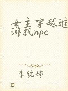 女主穿越进18游戏npc