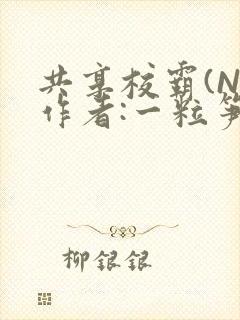 共享校霸(N)作者:一粒笋免费阅读