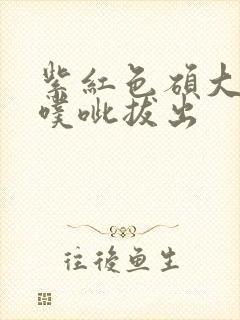 紫红色硕大噗呲噗呲拔出