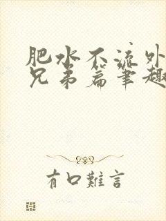 肥水不流外人田兄弟篇笔趣阁小说