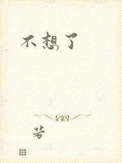 不想了