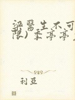 梁医生不可以(限) 季亭亭免费阅读