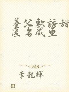 养父软诱甜BY匿名咸鱼