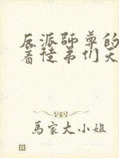 反派师尊的我带着徒弟们天下无敌