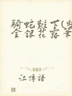 骑蛇难下(双)金银花露笔趣阁