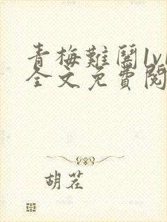 青梅难哄1v1全文免费阅读小说