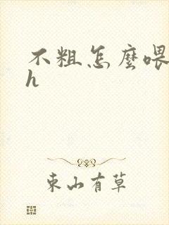 不粗怎么喂饱你h