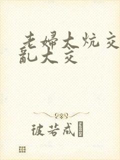 老妇大炕交换配乱大交