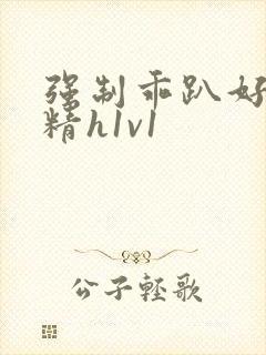 强制乖趴好灌浓精h1v1