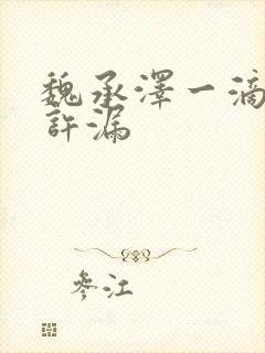 魏承泽一滴都不许漏