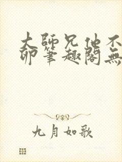 大师兄他不停产卵笔趣阁无弹窗