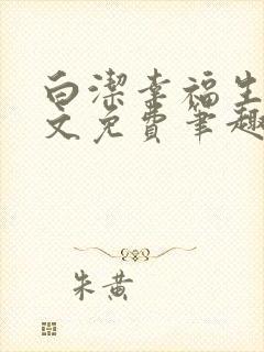 白洁幸福生活全文免费笔趣阁阅读