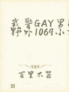武警GAY男同野外1069小说