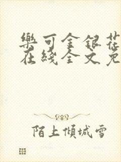 乐可金银花露鹭在线全文免费阅读笔趣阁打火