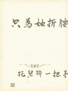 只为她折腰