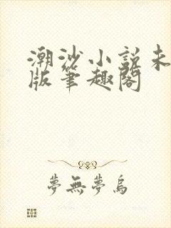 潮沙小说未删减版笔趣阁