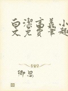 白洁高义小说全文免费笔趣阁在线阅读