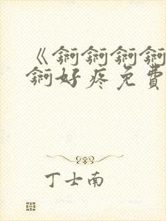 《锕锕锕锕锕锕锕好疼免费视频》