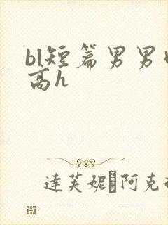 bl短篇男男肉高h