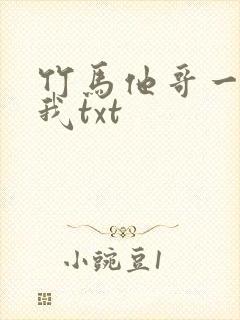竹马他哥一直撩我txt