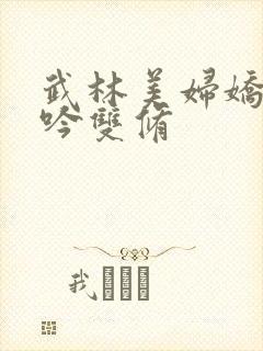 武林美妇娇呻浪吟双修