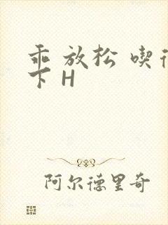 乖 放松 吃得下 H