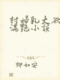 村妇乳大欲乡村满艳小说