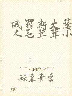 俄罗斯大荫蒂女人毛茸茸小说