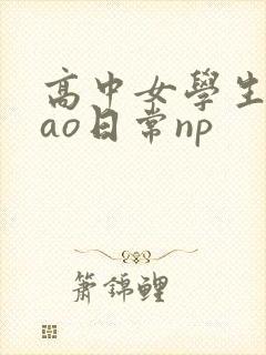 高中女学生挨cao日常np