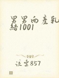 男男向产乳文小结1001