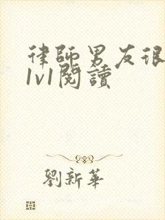 律师男友很难撩1v1阅读