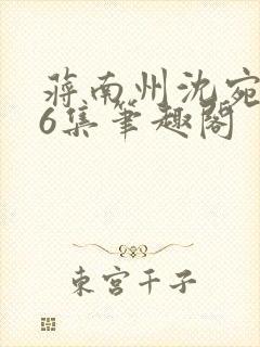 蒋南州沈宛月16集笔趣阁