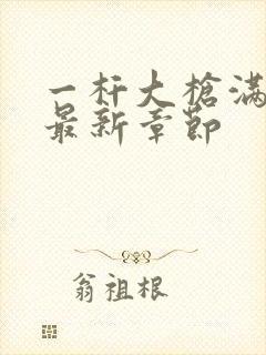 一杆大枪满屋扫最新章节