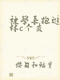 被学长抱进小树林c个爽