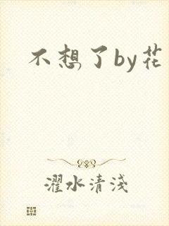 不想了by花卷