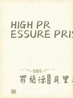 HIGH PRESSURE PRISON