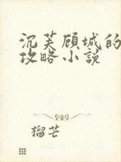 沉芙顾城的优质攻略小说