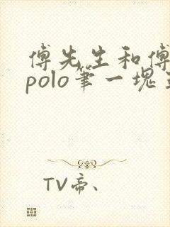 傅先生和傅太太polo笔一块五花肉